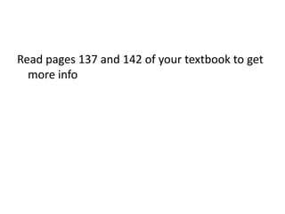 Read pages 137 and 142 of your textbook to get
  more info
 