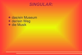 SINGULAR: das/ein Museum der/ein Weg die Musik