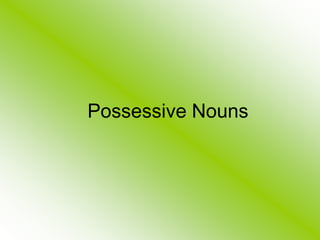 Possessive Nouns
 