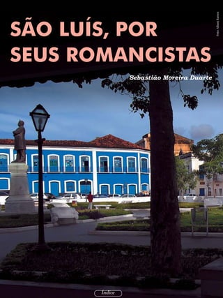 SÃO LUÍS, POR
SEUS ROMANCISTAS
Sebastião Moreira Duarte
4 / 58
Foto:AlbaniRamos
Índice
 