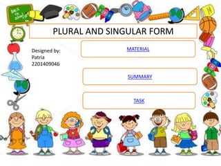 PLURAL AND SINGULAR FORM
Designed by:          MATERIAL
Patria
2201409046

                      SUMMARY



                        TASK
 