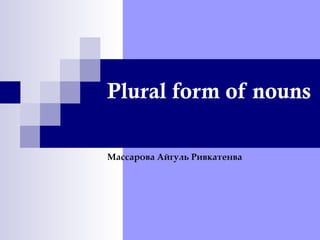 Plural form of nouns

Массарова Айгуль Ривкатенва
 