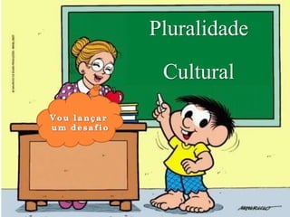 Pluralidade
Cultural
 