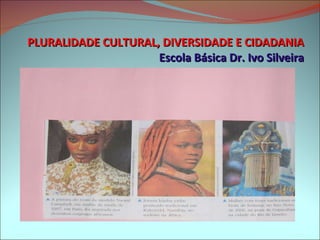 PLURALIDADE CULTURAL, DIVERSIDADE E CIDADANIA Escola Básica Dr. Ivo Silveira 