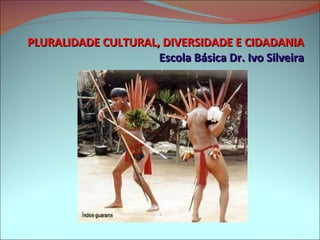 PLURALIDADE CULTURAL, DIVERSIDADE E CIDADANIA Escola Básica Dr. Ivo Silveira 