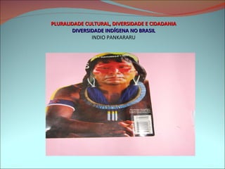 PLURALIDADE CULTURAL, DIVERSIDADE E CIDADANIA DIVERSIDADE INDÍGENA NO BRASIL INDIO PANKARARU 