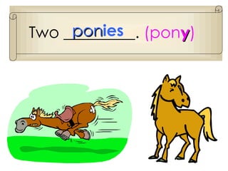 Two _________.  (pon y ) pon ies 