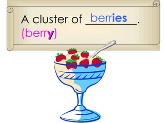 A cluster of _________.  (berr y ) berr ies 