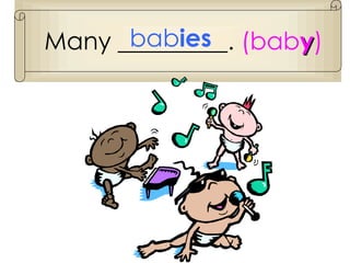 Many _________.  (bab y ) bab ies 
