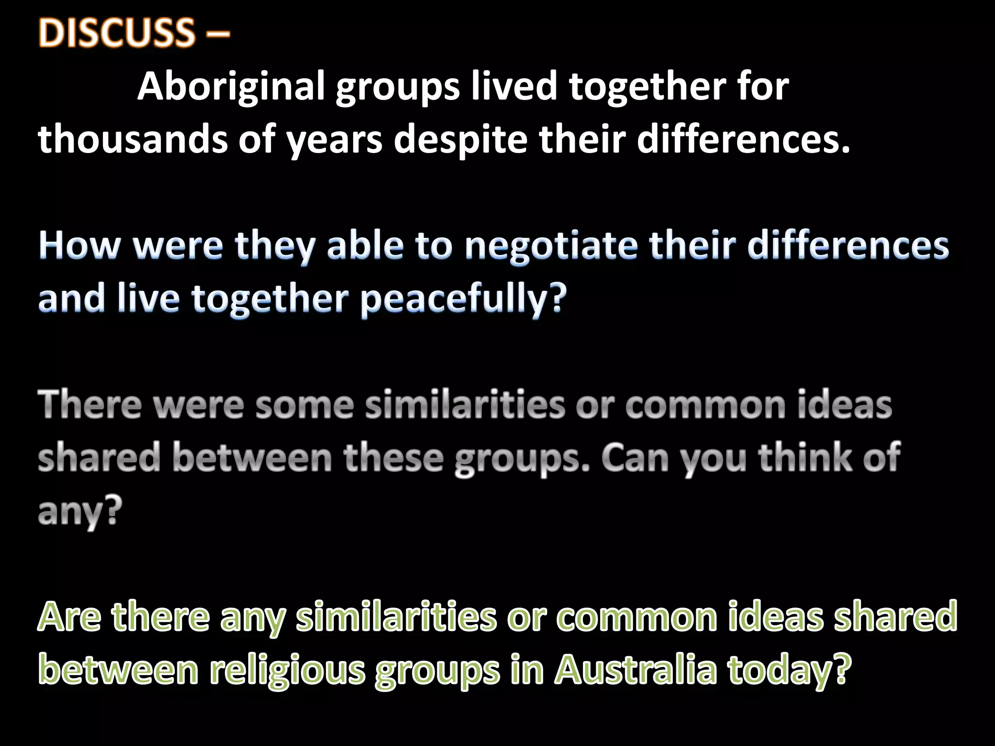 Aboriginal groups lived together for
thousands of years despite their differences.
 