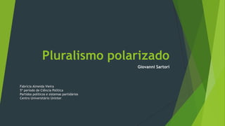 Pluralismo polarizado
Giovanni Sartori
Fabrícia Almeida Vieira
5º período de Ciência Política
Partidos políticos e sistemas partidários
Centro Universitário Uninter
 