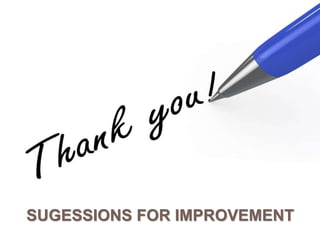 SUGESSIONS FOR IMPROVEMENT
 
