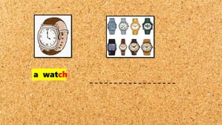 a watch
 