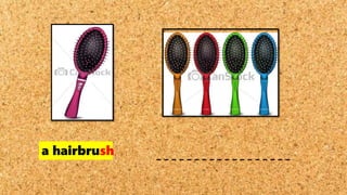 a hairbrush
 