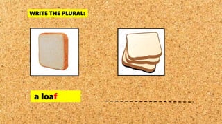 WRITE THE PLURAL:
a loaf
 