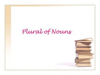 Plural of Nouns
 