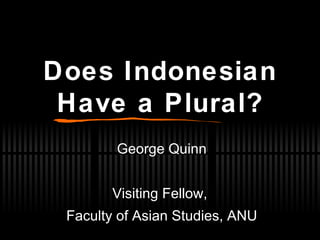 Does Indonesian Have a Plural? George Quinn Visiting Fellow,  Faculty of Asian Studies, ANU 