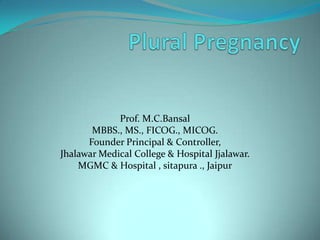 Prof. M.C.Bansal
       MBBS., MS., FICOG., MICOG.
      Founder Principal & Controller,
Jhalawar Medical College & Hospital Jjalawar.
    MGMC & Hospital , sitapura ., Jaipur
 