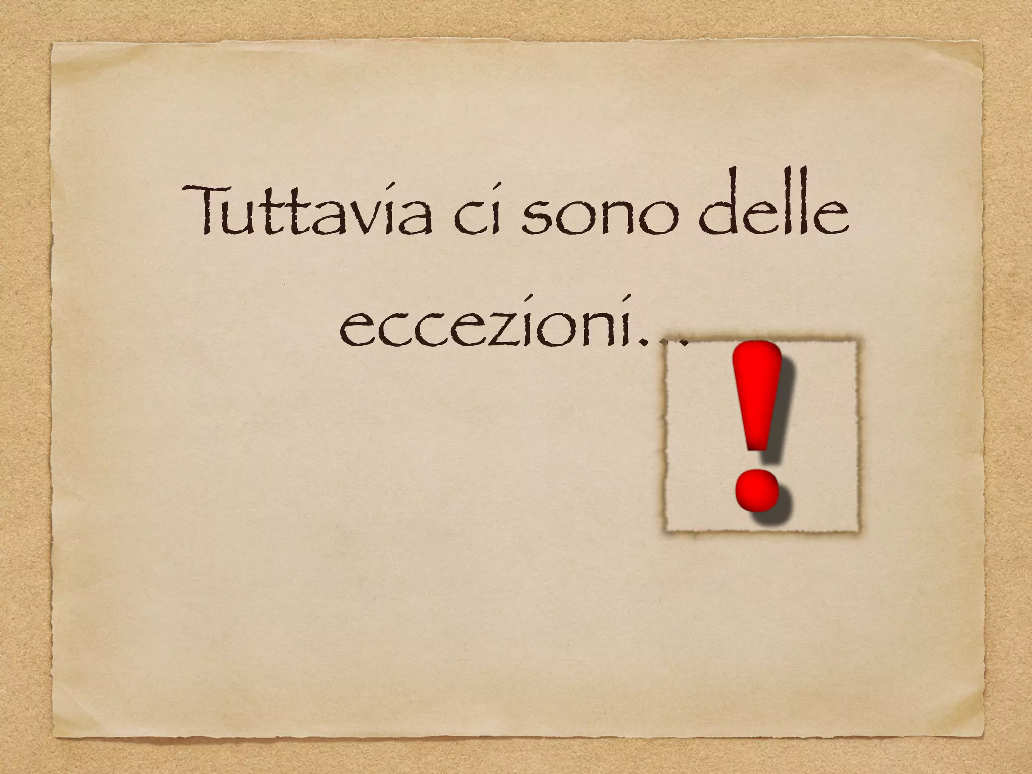 Tuttavia ci sono delle
eccezioni...
 