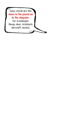 Some words are the
same in the plural as
in the singular.
For s=example:
Sheep, deer, scissors,
aircraft, series,
 
