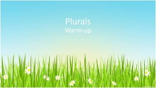 Plurals
Warm-up
 