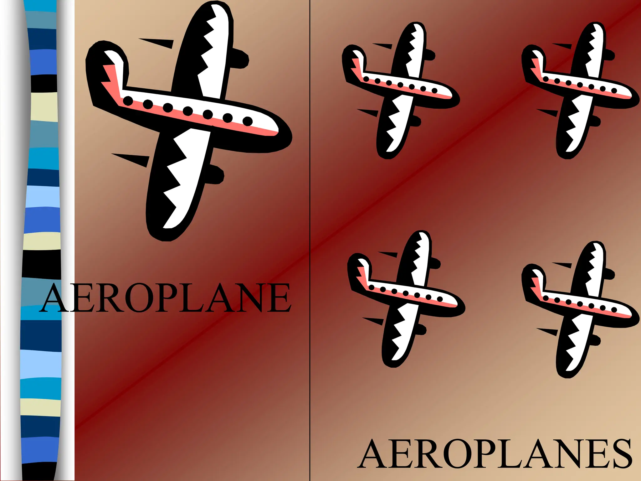 AEROPLANE
AEROPLANES
 