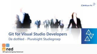 Git for Visual Studio Developers
De dotNed - Pluralsight Studiegroep
 