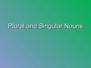 Plural and Singular Nouns
 
