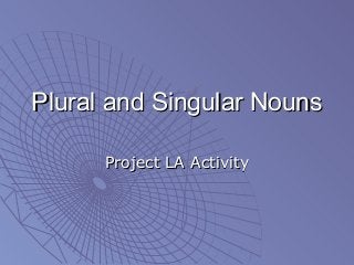 Plural and Singular Nouns

      Project LA Activity
 