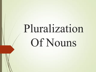 Pluralization
Of Nouns
 