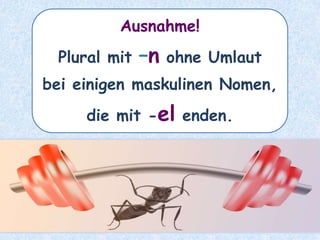 Plural mit –en
bei Nomen, die mit –um enden.
 