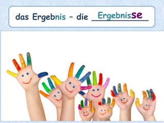 die Kirsche – die ________Kirschen
 