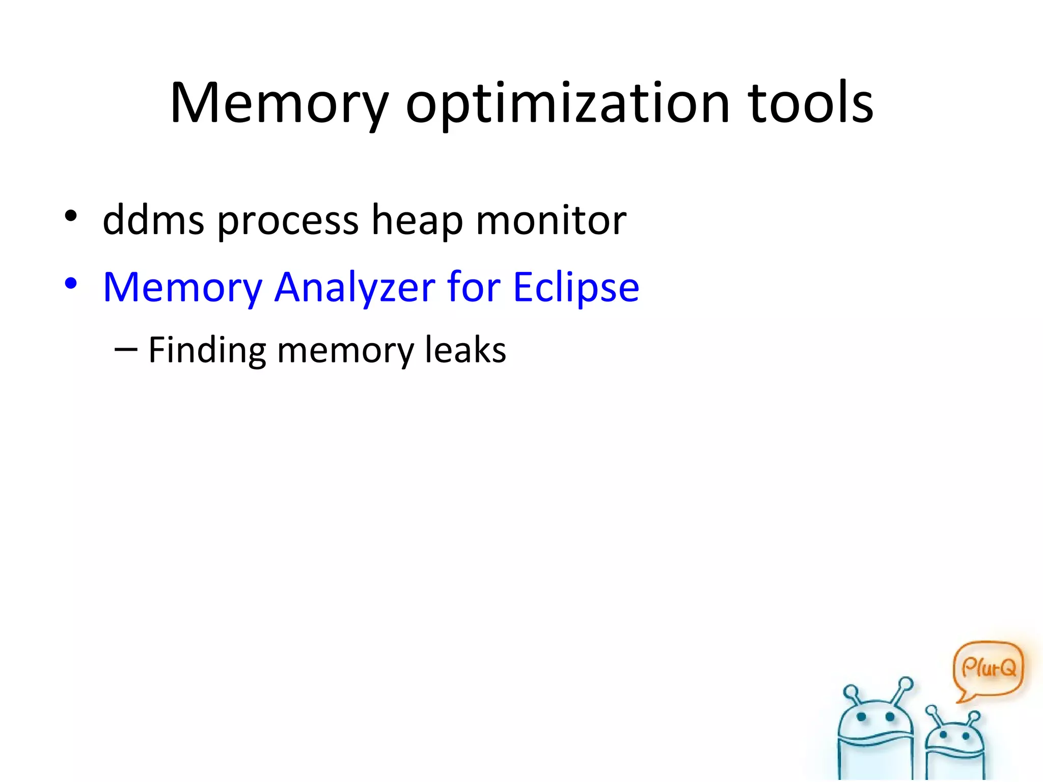 Memory optimization tools ddms process heap monitor Memory Analyzer for Eclipse Finding memory leaks 