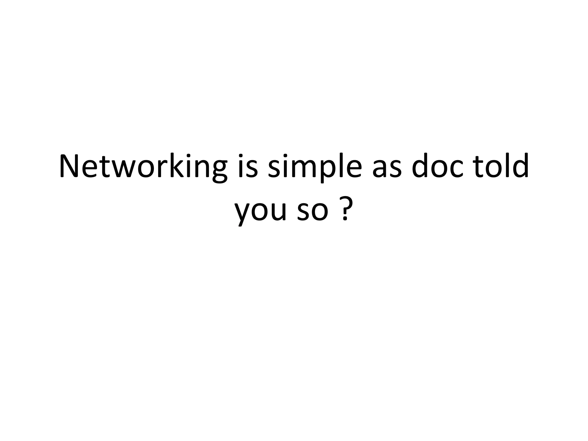 Networking is simple as doc told you so ? 