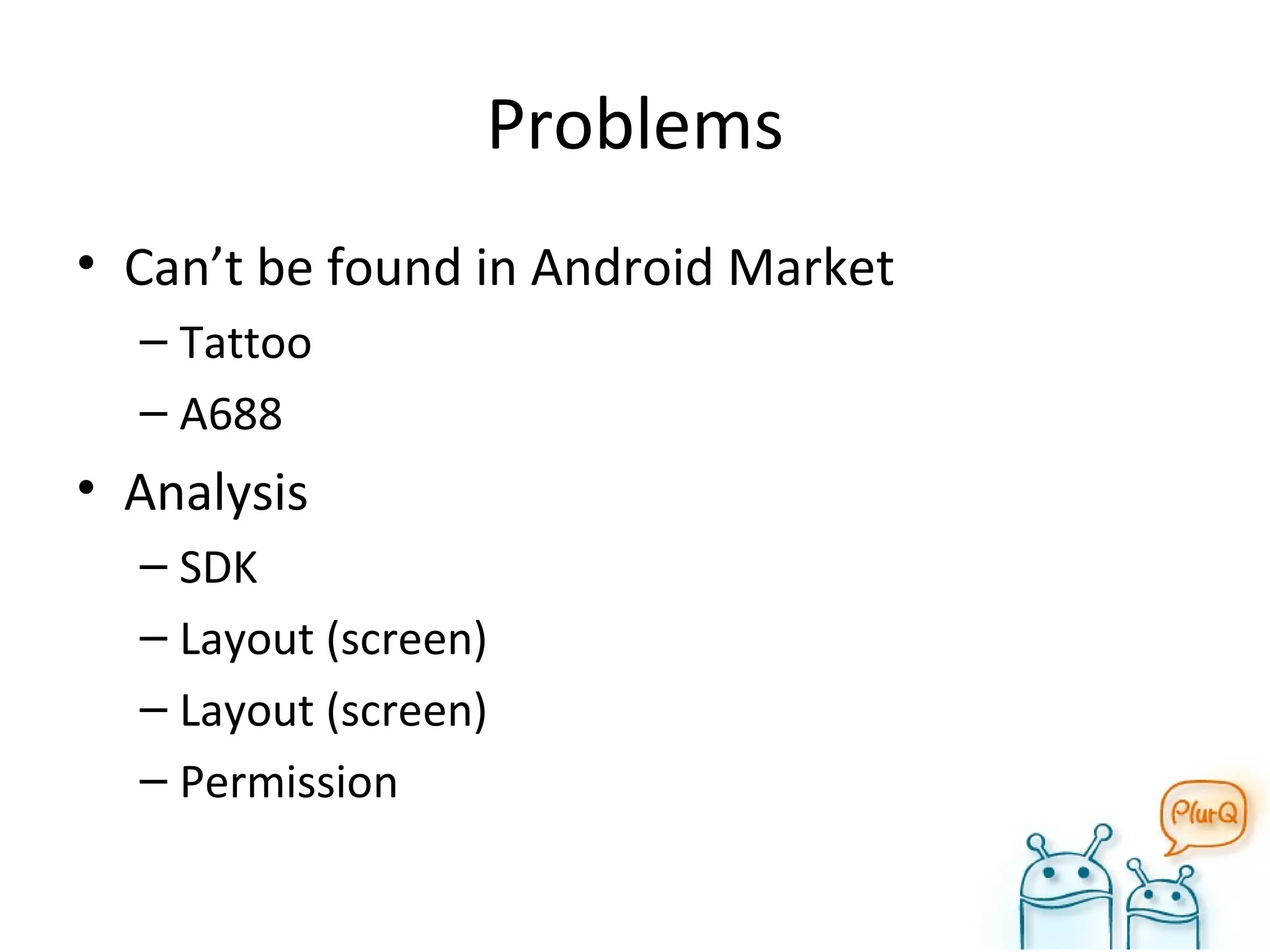 Problems Can’t be found in Android Market Tattoo A688 Analysis SDK Layout (screen) Layout (screen) Permission 
