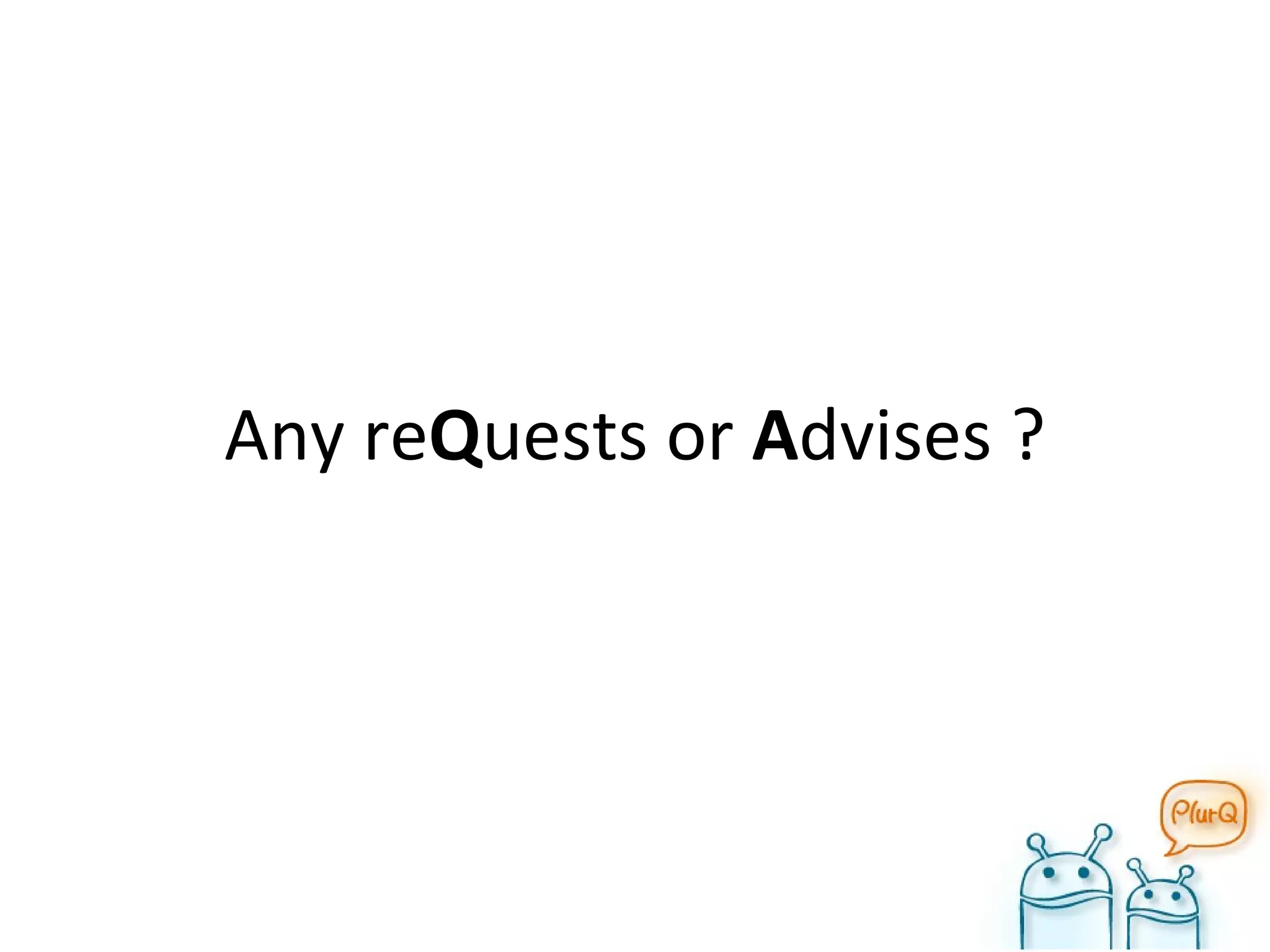 Any re Q uests or  A dvises ? 