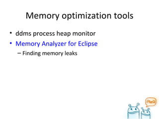 Memory optimization tools ddms process heap monitor Memory Analyzer for Eclipse Finding memory leaks 