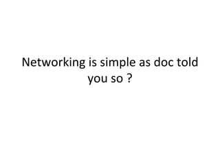 Networking is simple as doc told you so ? 