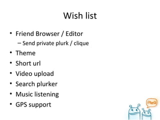 Wish list Friend Browser / Editor Send private plurk / clique Theme Short url Video upload Search plurker Music listening GPS support 