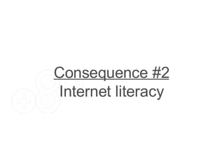 Consequence #2 Internet literacy 