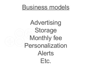 Business models Advertising Storage Monthly fee Personalization Alerts Etc. 
