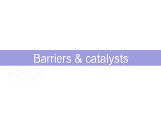 Barriers & catalysts 