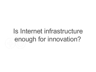 Is Internet infrastructure enough for innovation? 