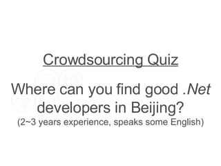 Crowdsourcing Quiz Where can you find good  .Net  developers in Beijing? (2~3 years experience, speaks some English) 