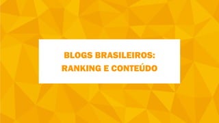 BLOGS BRASILEIROS:
RANKING E CONTEÚDO
 