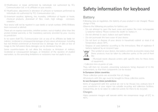 13 14
3)	Modification or repair performed by individuals not authorised by TCL
Communication Ltd. or its affiliates or your vendor;
4)	Modification, adjustment or alteration of software or hardware performed by
individuals not authorized by TCL Communication Ltd. ;
5)	Inclement weather, lightning, fire, humidity, infiltration of liquids or foods,
chemical products, download of files, crash, high voltage, corrosion,
oxidation…
Your device will not be repaired in case labels or serial numbers (IMEI/SN)have
been removed or altered.
There are no express warranties, whether written, oral or implied, other than this
printed limited warranty or the mandatory warranty provided by your country
or jurisdiction.
In no event shall TCL Communication Ltd. or any of its affiliates be liable for
indirect, incidental or consequential damages of any nature whatsoever, including
but not limited commercial or financial loss or damage, loss of data or loss of
image to the full extent those damages can be disclaimed by law.
Some countries/states do not allow the exclusion or limitation of indirect,
incidental or consequential damages, or limitation of the duration of implied
warranties, so the preceding limitations or exclusions may not apply to you.
Safety information for keyboard
Battery
Following new air regulation, the battery of your product is not charged. Please
charge it first.
Observe the following precautions for battery use:
- 	 Do not attempt to open the back cover and replace the inner rechargeable
Li-polymer battery. Please contact the dealer to replace it.
- 	 Do not attempt to eject, replace and open battery.
- 	 Do not punctuate the back cover of your device.
- 	 Do not burn or dispose of your device in household rubbish or store it at
temperature above 50°C.
- 	 Dispose of used batteries according to the instructions. Risk of explosion if
battery replaced by an incorrect type.
This symbol on your device, the battery and the accessories means that
these products must be taken to collection points at the end of their
life:
- Municipal waste disposal centers with specific bins for these items
of equipment.
- Collection bins at points of sale.
They will then be recycled, preventing substances being disposed of in the
environment, so that their components can be reused.
In European Union countries:
These collection points are accessible free of charge.
All products with this sign must be brought to these collection points.
In non-European Union jurisdictions:
Items of equipment with this symbol are not to be thrown into ordinary bins if
your jurisdiction or your region has suitable recycling and collection facilities;
instead they are to be taken to collection points for them to be recycled.
Chargers
Mains powered chargers will operate within the temperature range of 0°C to
40°C.
 