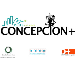 CONCEPCION+
   Estudio Norte | Sur             CITILAB | Concepción
domingo 13 de septiembre de 2009
 