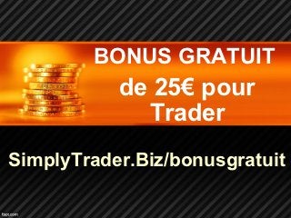 BONUS GRATUIT
           de 25€ pour
             Trader
SimplyTrader.Biz/bonusgratuit
 