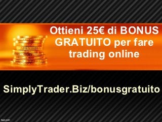 Ottieni 25€ di BONUS
         GRATUITO per fare
            trading online


SimplyTrader.Biz/bonusgratuito
 