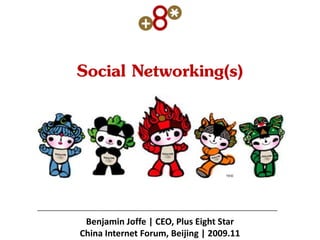 Social Networking(s)




 Benjamin Joffe | CEO, Plus Eight Star
China Internet Forum, Beijing | 2009.11
 